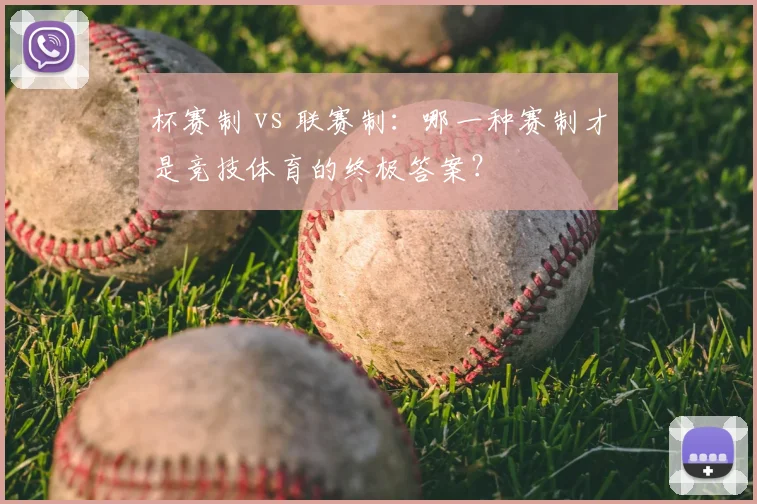 杯赛制 vs 联赛制：哪一种赛制才是竞技体育的终极答案？